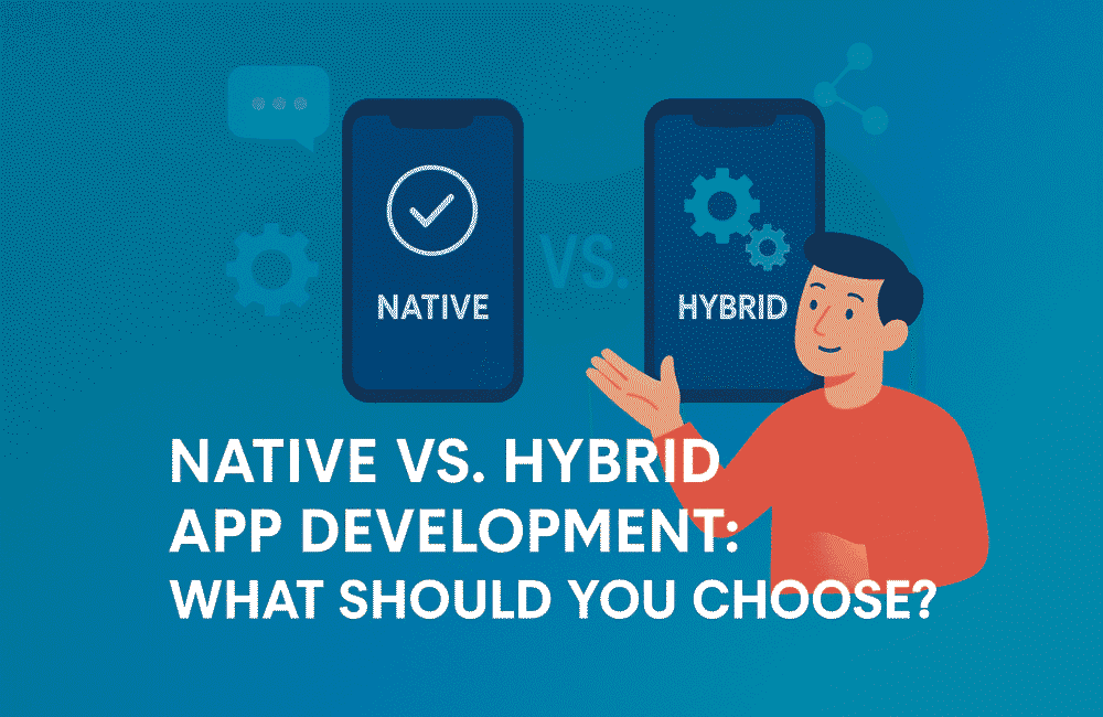 Native vs. Hybrid App Development: What Should You Choose?